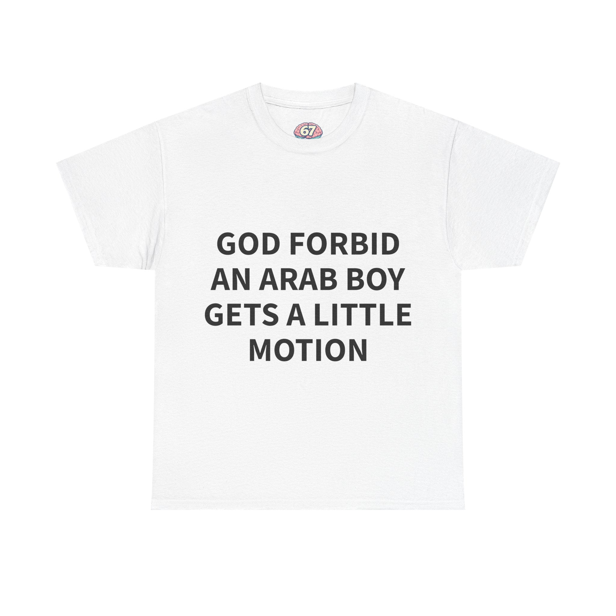 "GOD FORBID AN ARAB BOY GETS A LITTLE MOTION" T-Shirt